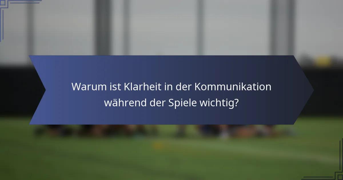 Warum ist Klarheit in der Kommunikation während der Spiele wichtig?