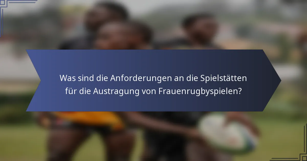 Was sind die Anforderungen an die Spielstätten für die Austragung von Frauenrugbyspielen?
