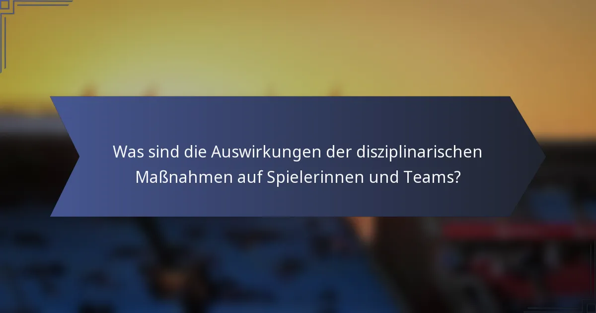 Was sind die Auswirkungen der disziplinarischen Maßnahmen auf Spielerinnen und Teams?