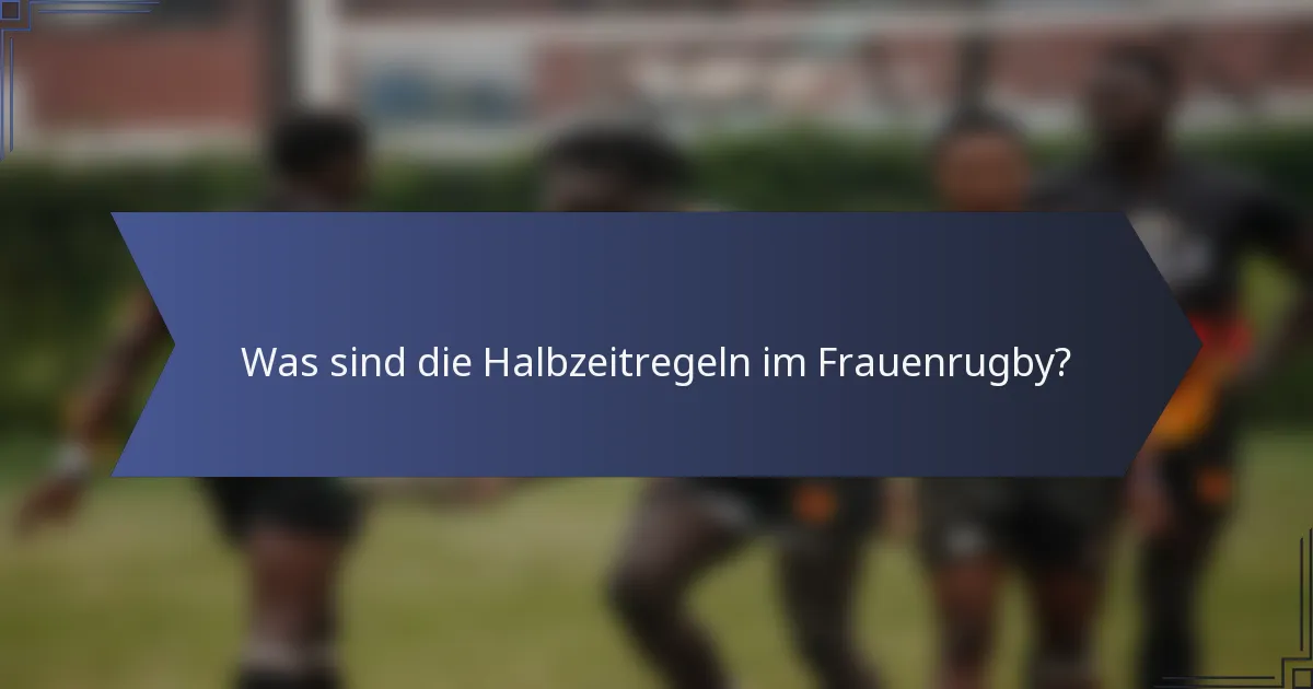 Was sind die Halbzeitregeln im Frauenrugby?