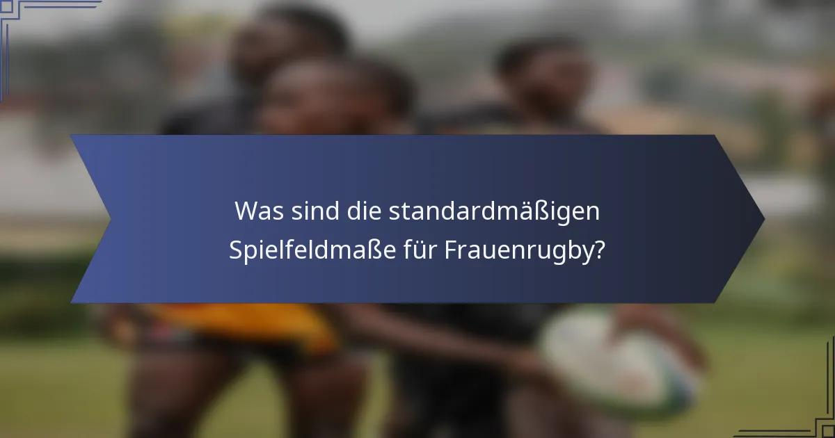 Was sind die standardmäßigen Spielfeldmaße für Frauenrugby?