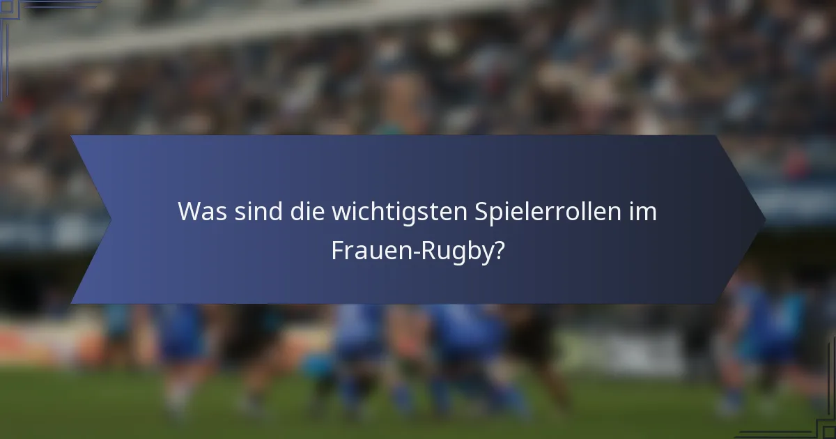 Was sind die wichtigsten Spielerrollen im Frauen-Rugby?