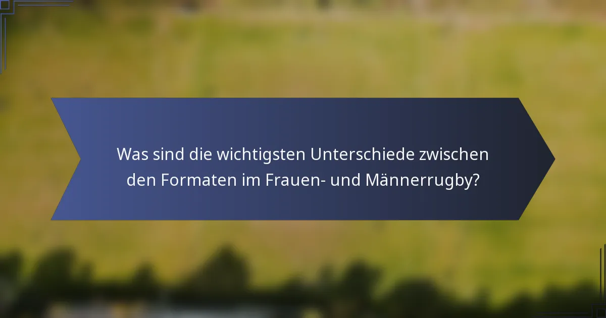Was sind die wichtigsten Unterschiede zwischen den Formaten im Frauen- und Männerrugby?