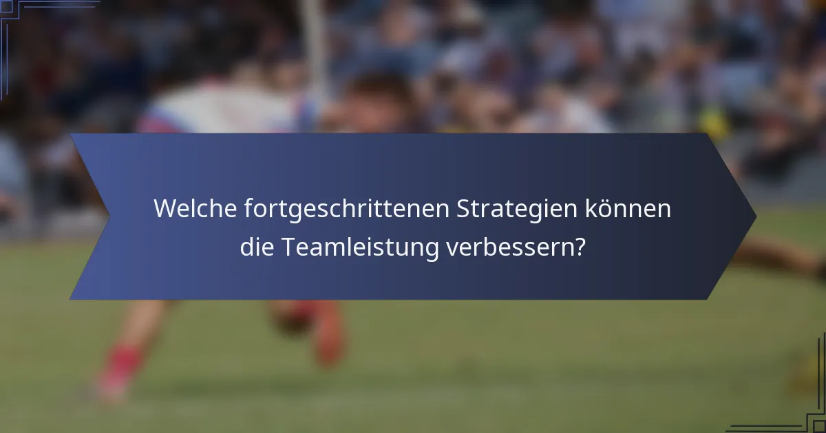 Welche fortgeschrittenen Strategien können die Teamleistung verbessern?