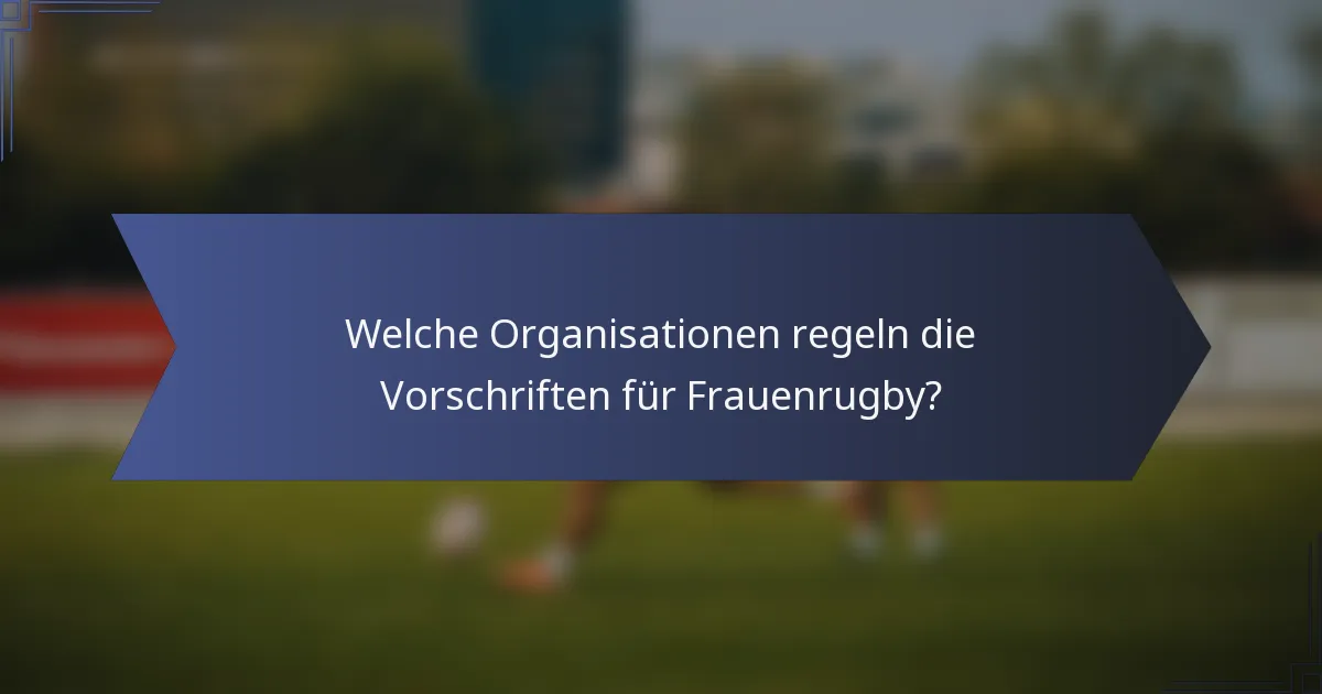 Welche Organisationen regeln die Vorschriften für Frauenrugby?