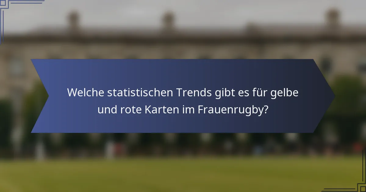 Welche statistischen Trends gibt es für gelbe und rote Karten im Frauenrugby?
