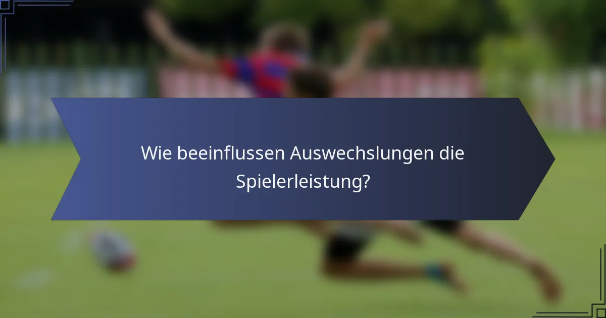 Wie beeinflussen Auswechslungen die Spielerleistung?