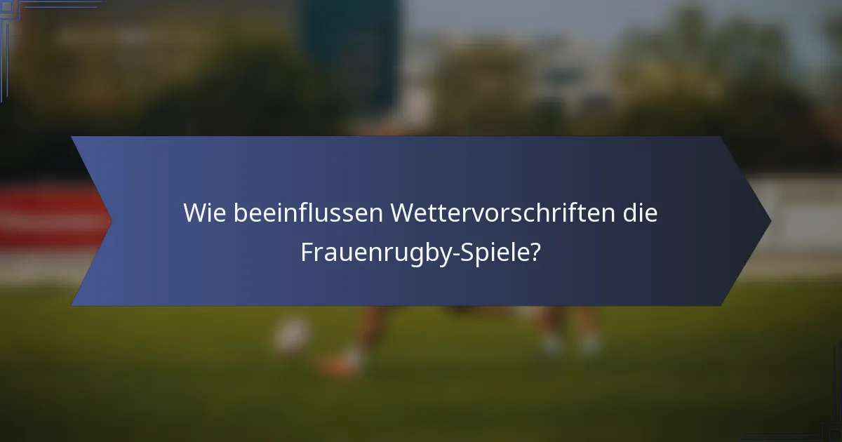 Wie beeinflussen Wettervorschriften die Frauenrugby-Spiele?