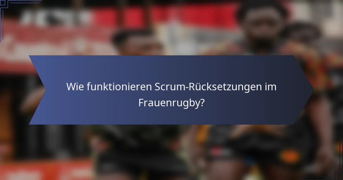 Wie funktionieren Scrum-Rücksetzungen im Frauenrugby?