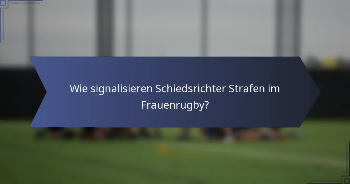 Wie signalisieren Schiedsrichter Strafen im Frauenrugby?
