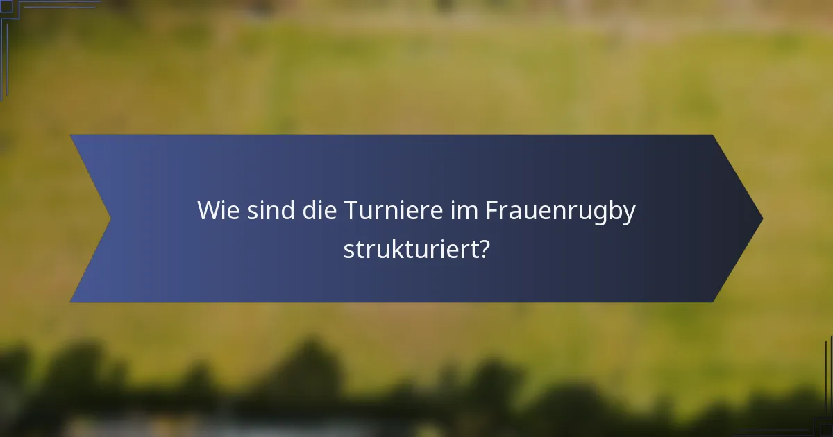 Wie sind die Turniere im Frauenrugby strukturiert?