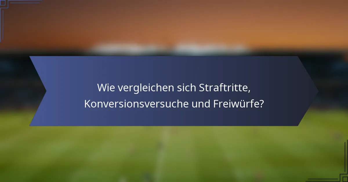 Wie vergleichen sich Straftritte, Konversionsversuche und Freiwürfe?