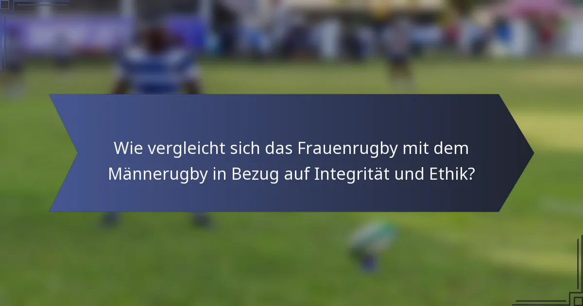 Wie vergleicht sich das Frauenrugby mit dem Männerugby in Bezug auf Integrität und Ethik?