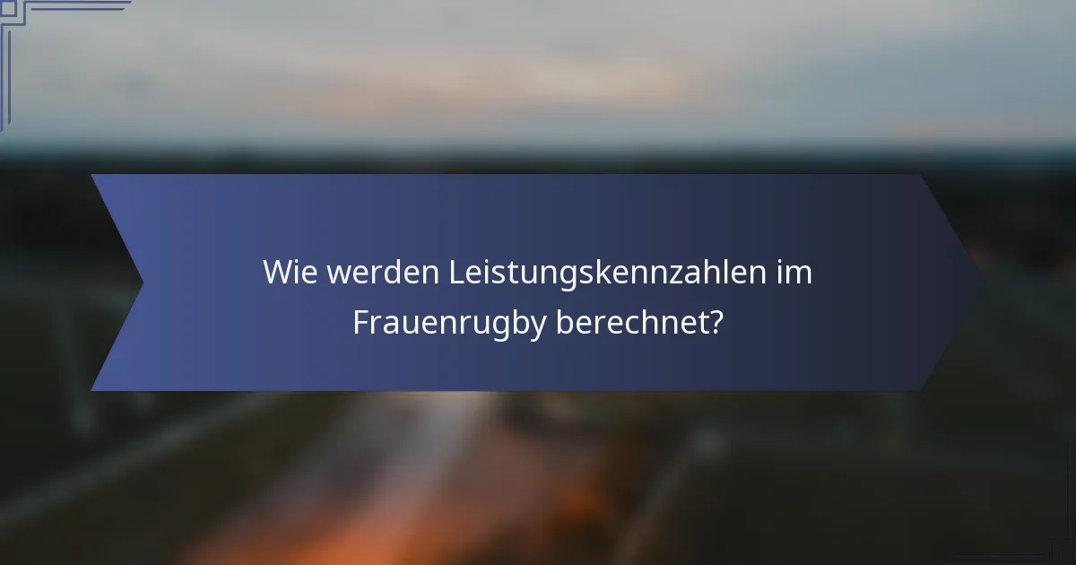 Wie werden Leistungskennzahlen im Frauenrugby berechnet?