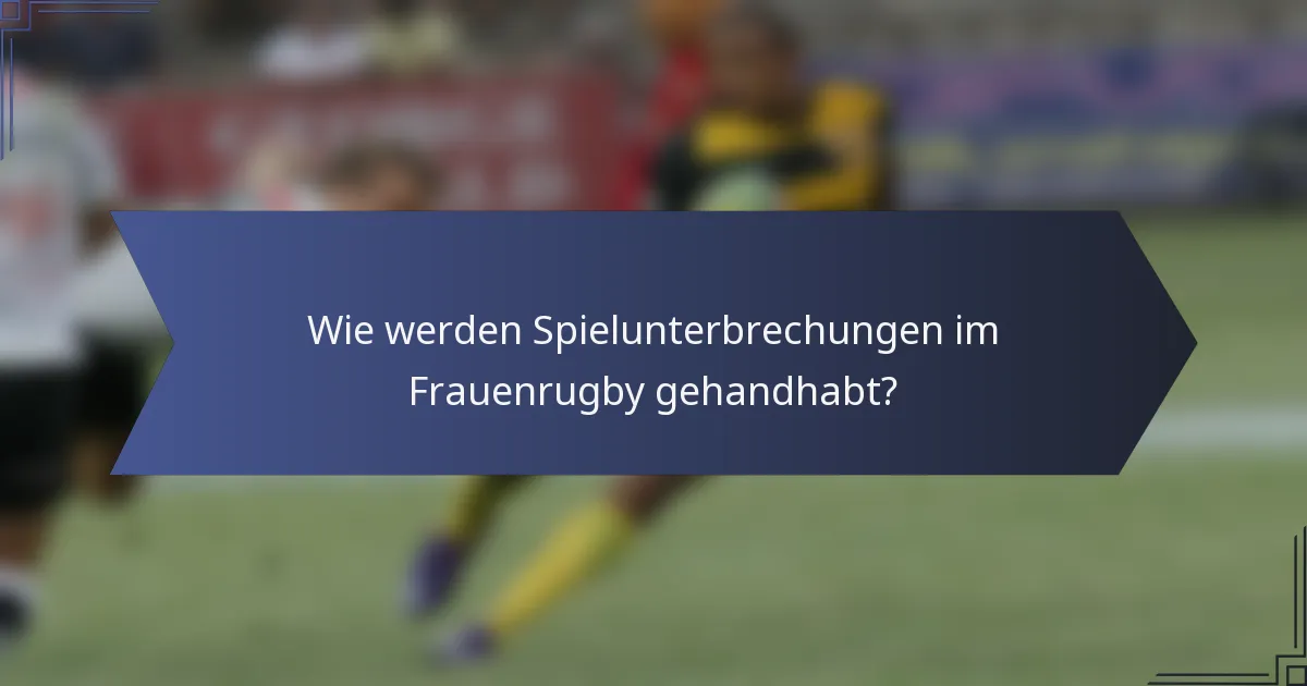 Wie werden Spielunterbrechungen im Frauenrugby gehandhabt?